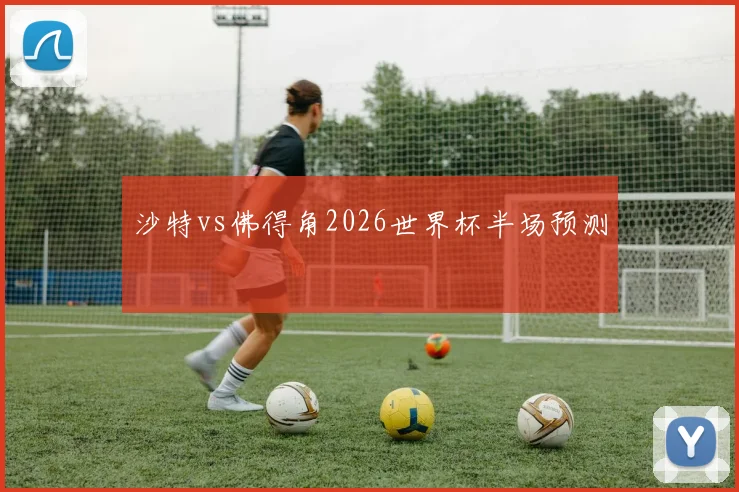 沙特vs佛得角2026世界杯半场预测
