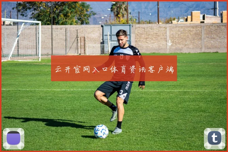 云开官网入口体育资讯客户端