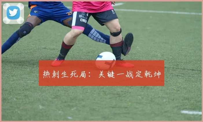 热刺生死局：关键一战定乾坤