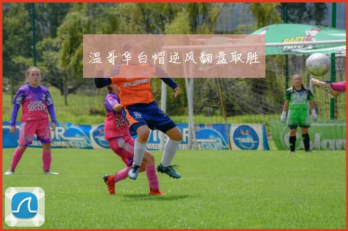 温哥华白帽逆风翻盘取胜