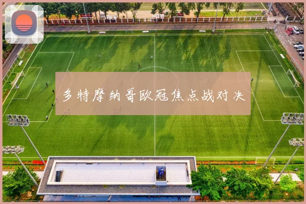 多特摩纳哥欧冠焦点战对决