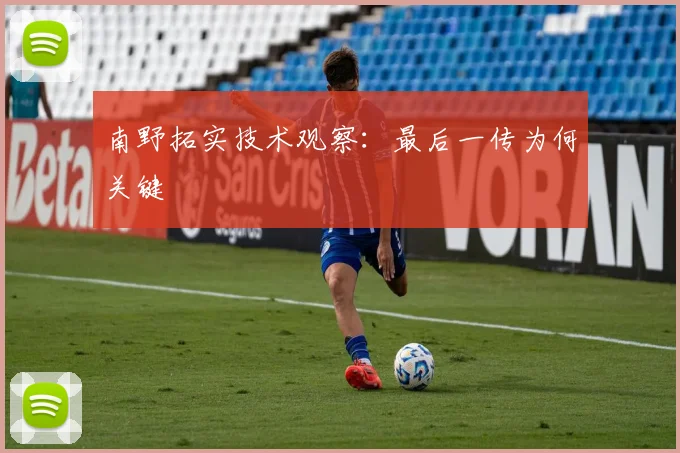 南野拓实技术观察：最后一传为何关键